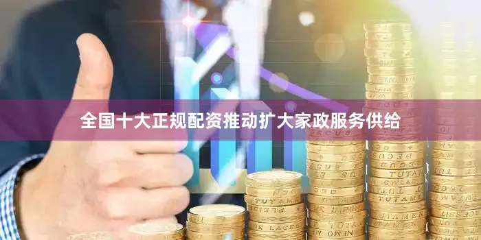全国十大正规配资推动扩大家政服务供给
