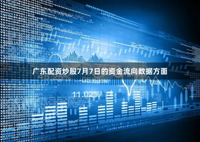 广东配资炒股7月7日的资金流向数据方面