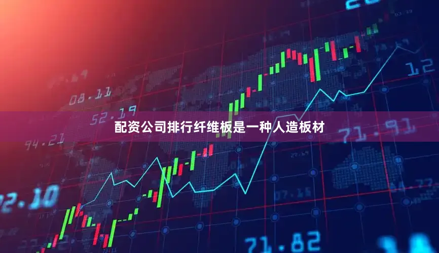 配资公司排行纤维板是一种人造板材