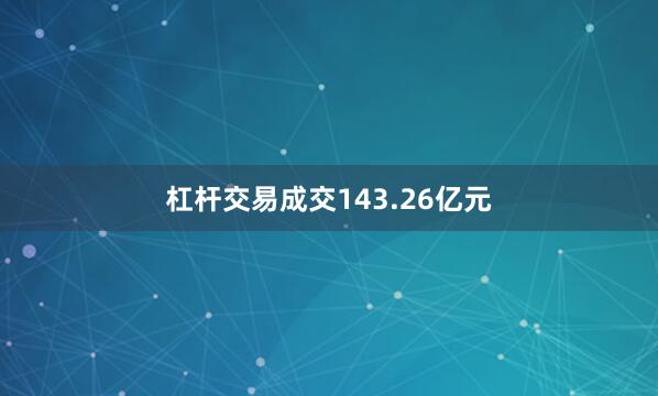 杠杆交易成交143.26亿元
