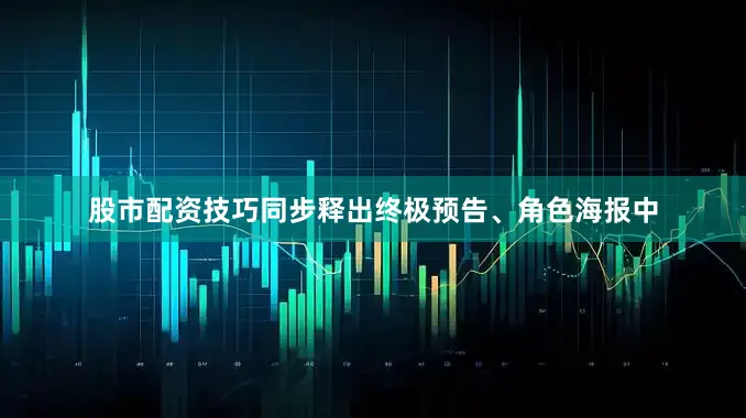 股市配资技巧同步释出终极预告、角色海报中