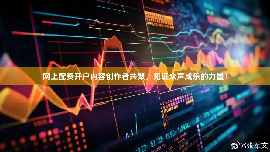 网上配资开户内容创作者共聚，见证众声成乐的力量！